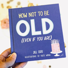 Load image into Gallery viewer, How Not to be Old (Even if you Are) by Jill Orr