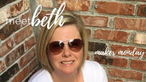 MAKER MONDAY: MEET BETH